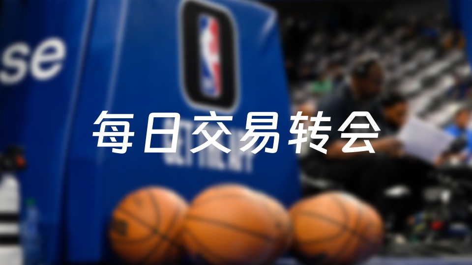 NBA转会(nba转会期消息汇总最新)